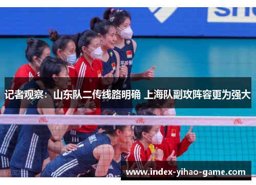 记者观察：山东队二传线路明确 上海队副攻阵容更为强大
