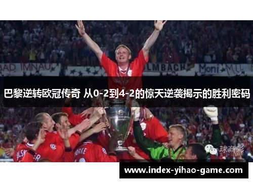 巴黎逆转欧冠传奇 从0-2到4-2的惊天逆袭揭示的胜利密码
