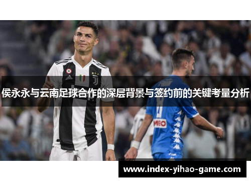 侯永永与云南足球合作的深层背景与签约前的关键考量分析