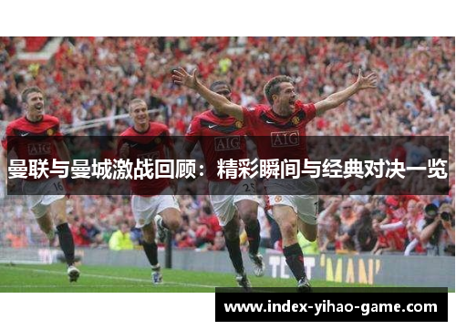 曼联与曼城激战回顾：精彩瞬间与经典对决一览