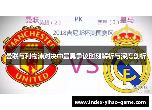 曼联与利物浦对决中最具争议时刻解析与深度剖析 曼联与利物浦对决中最具争议时刻解析与深度剖析