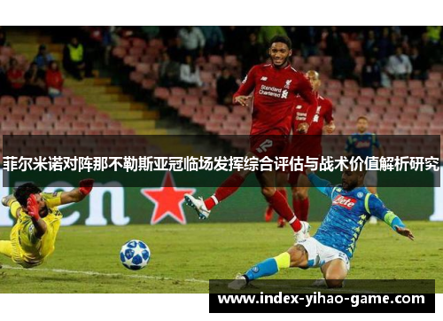 菲尔米诺对阵那不勒斯亚冠临场发挥综合评估与战术价值解析研究